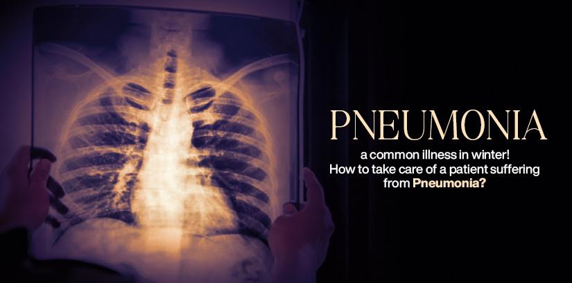Pneumonia – a common illness in winter! How to take care of a patient suffering from Pneumonia?