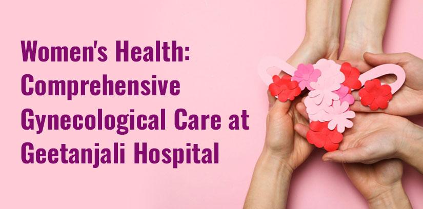 Women's Health: Comprehensive Gynecological Care at Geetanjali Hospital